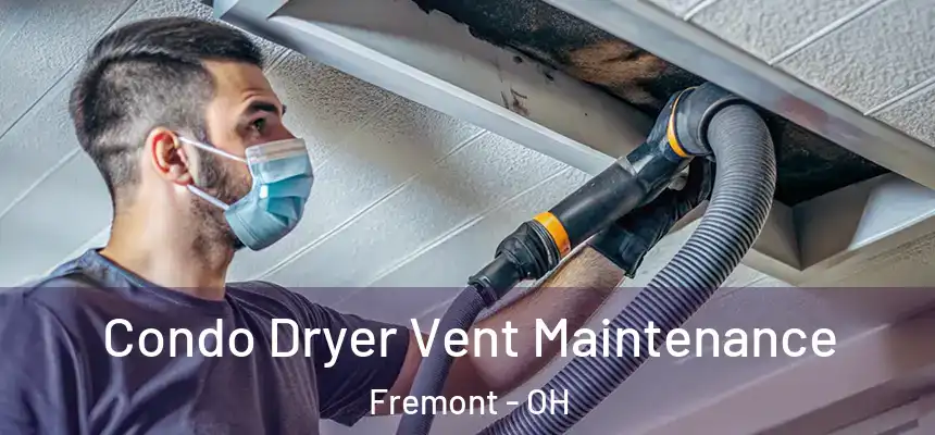  Condo Dryer Vent Maintenance Fremont - OH