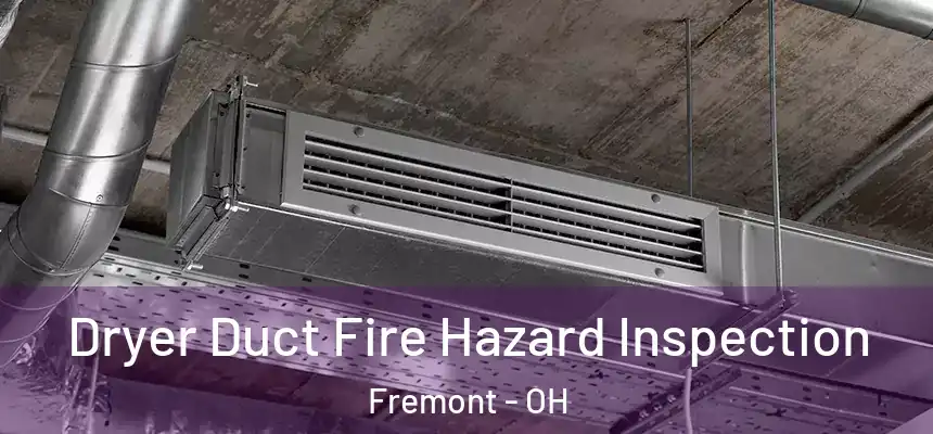  Dryer Duct Fire Hazard Inspection Fremont - OH