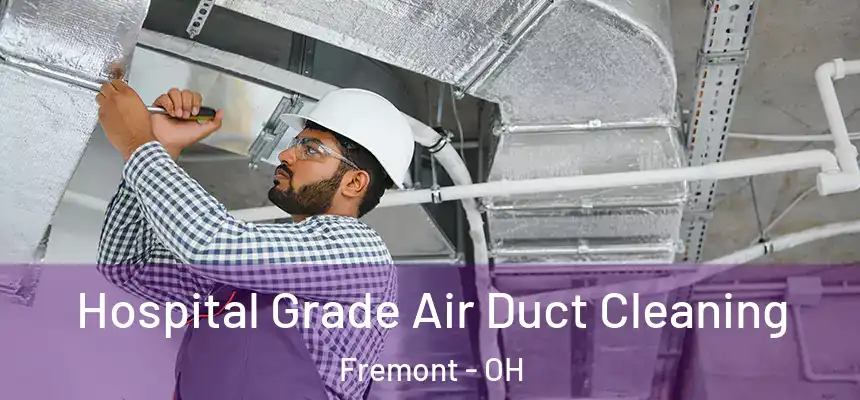 Hospital Grade Air Duct Cleaning Fremont - OH